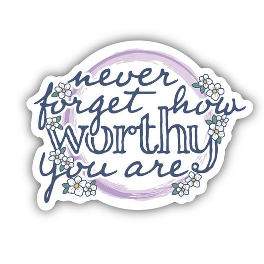 Never Forget How Worthy You Are Vinyl Sticker