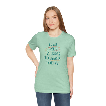 I Am Only Talking to Jesus Today Tee