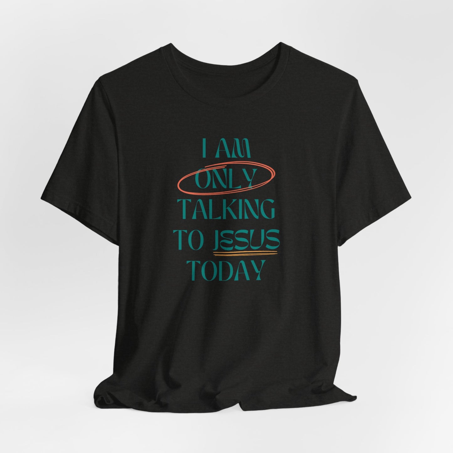 I Am Only Talking to Jesus Today Tee