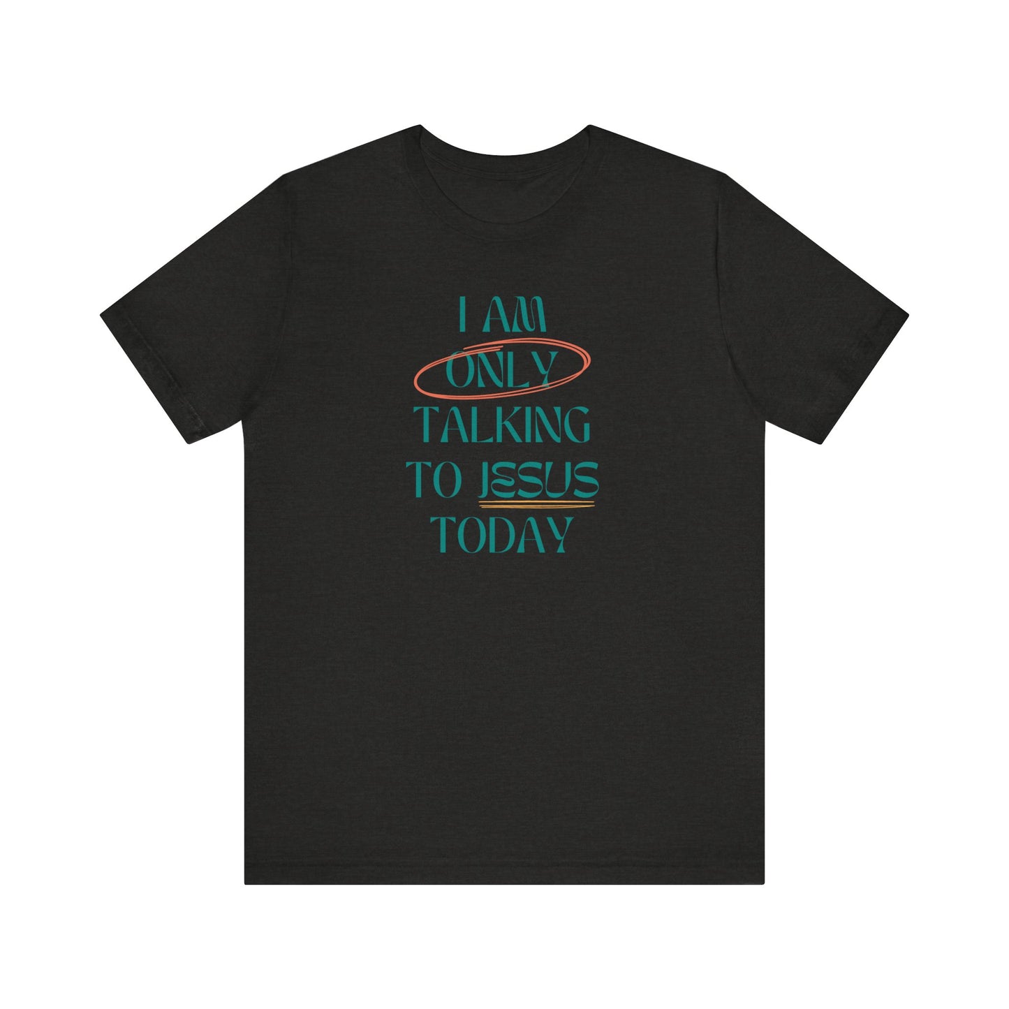 I Am Only Talking to Jesus Today Tee