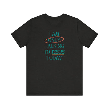 I Am Only Talking to Jesus Today Tee