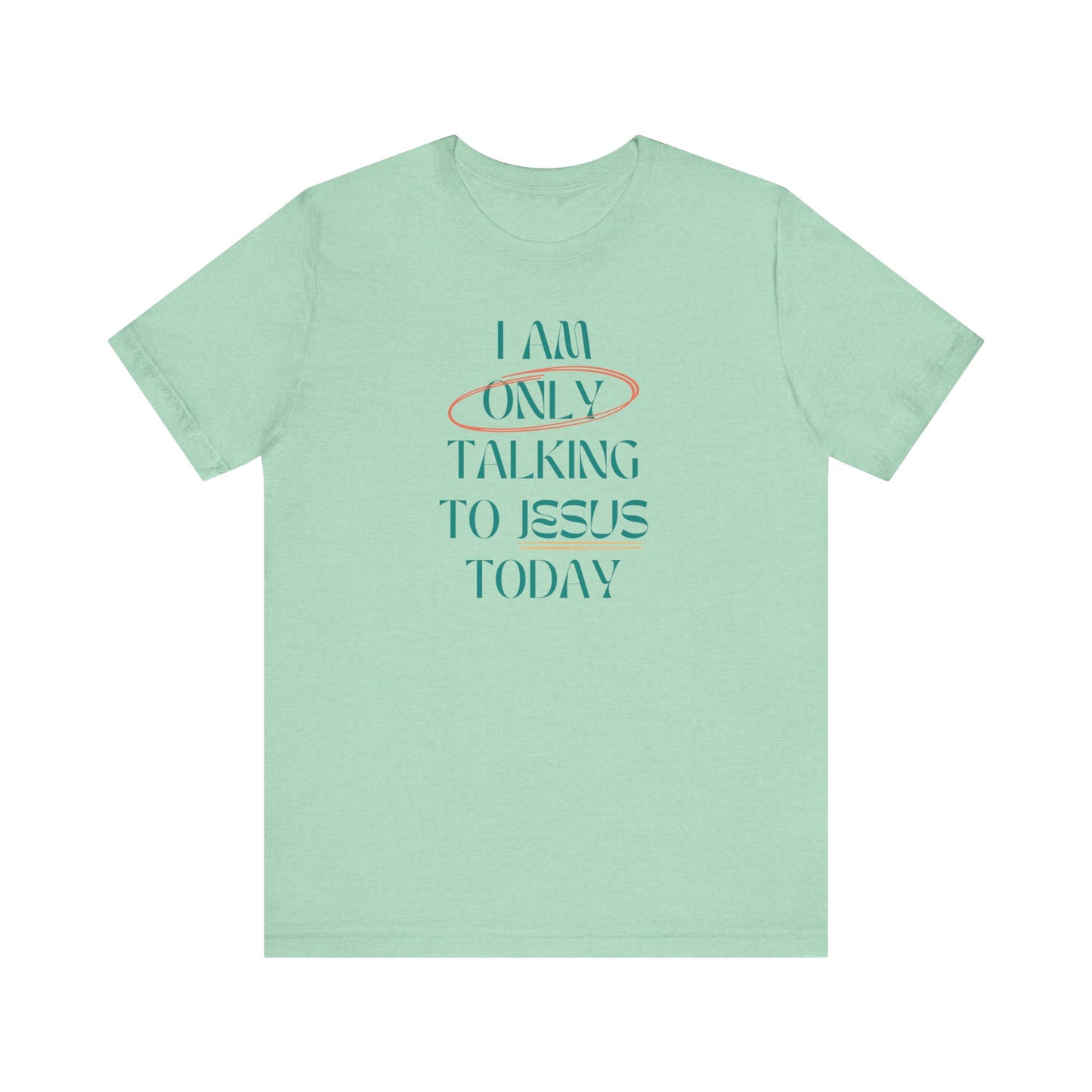 I Am Only Talking to Jesus Today Tee
