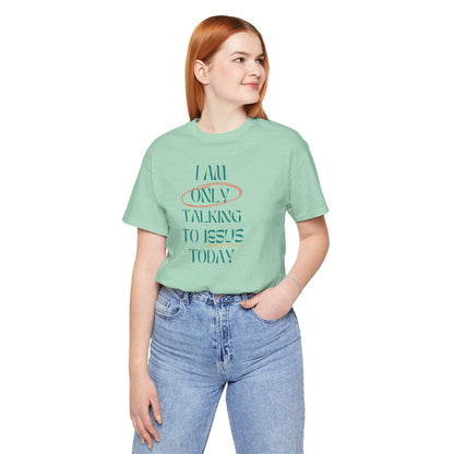 I Am Only Talking to Jesus Today Tee