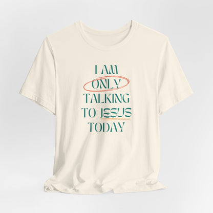 I Am Only Talking to Jesus Today Tee
