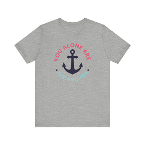 You Alone Are The Anchor Short Sleeve Tee