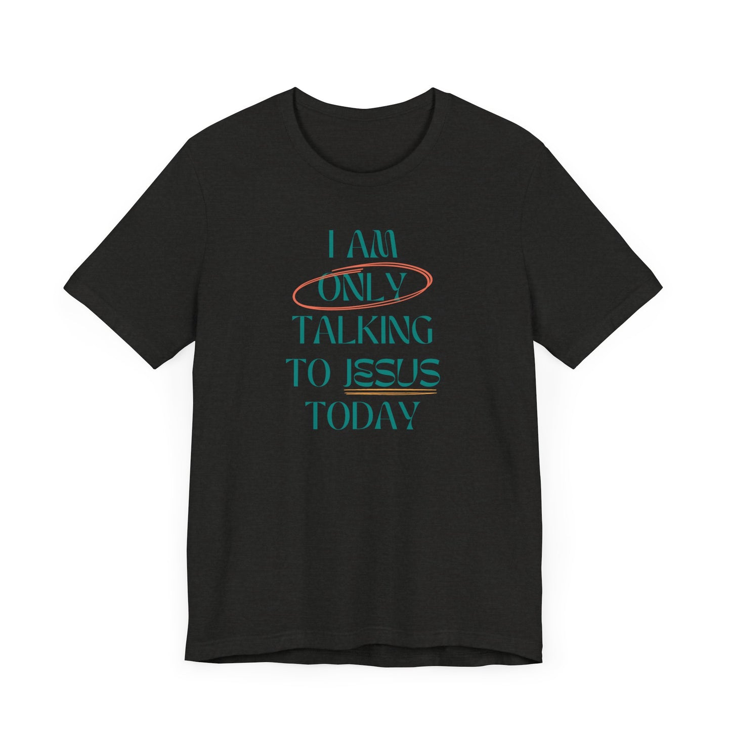 I Am Only Talking to Jesus Today Tee