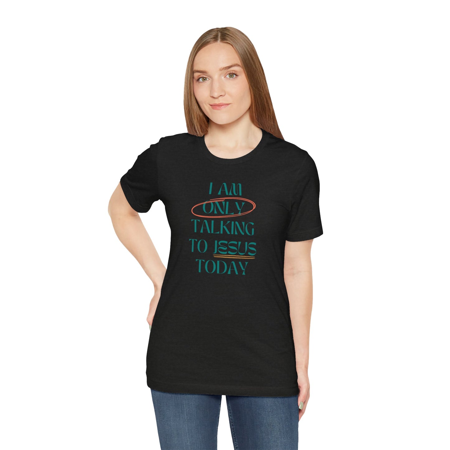 I Am Only Talking to Jesus Today Tee