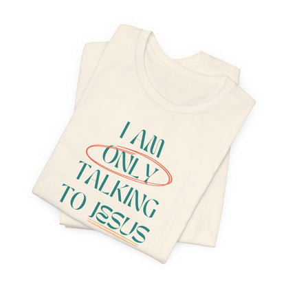 I Am Only Talking to Jesus Today Tee