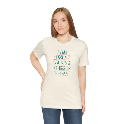 I Am Only Talking to Jesus Today Tee