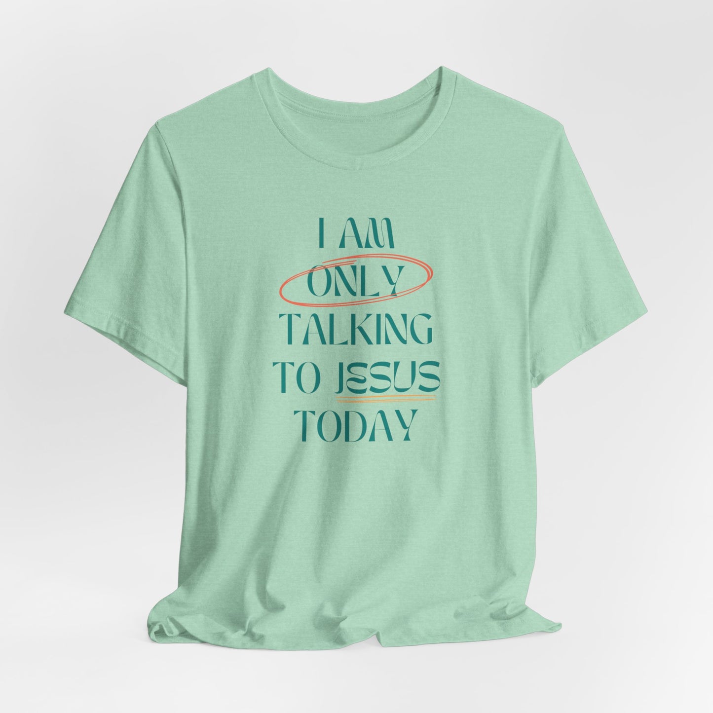 I Am Only Talking to Jesus Today Tee