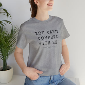 You Can’t Compete With Me Tee