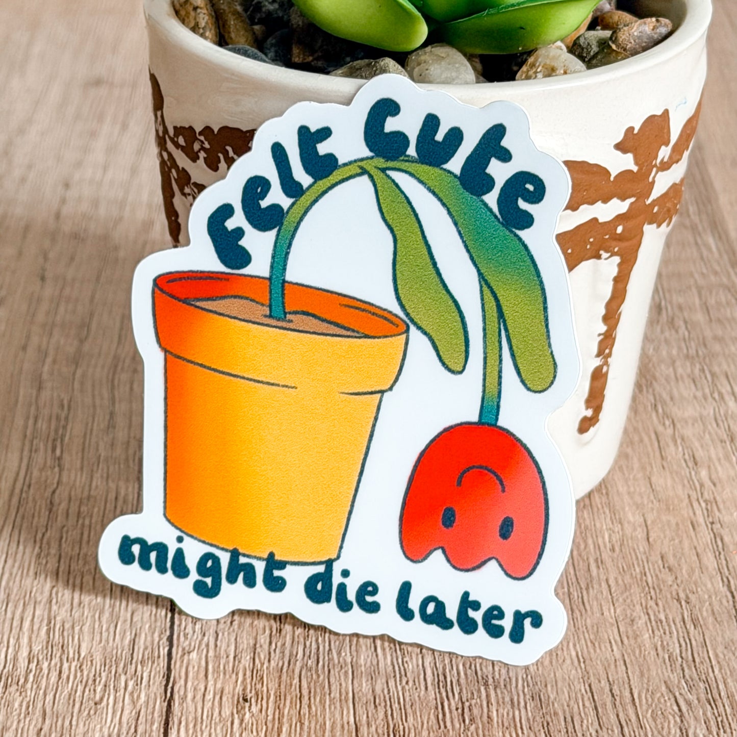 Felt Cute Might Die Later Plant Sticker