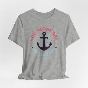 You Alone Are The Anchor Short Sleeve Tee