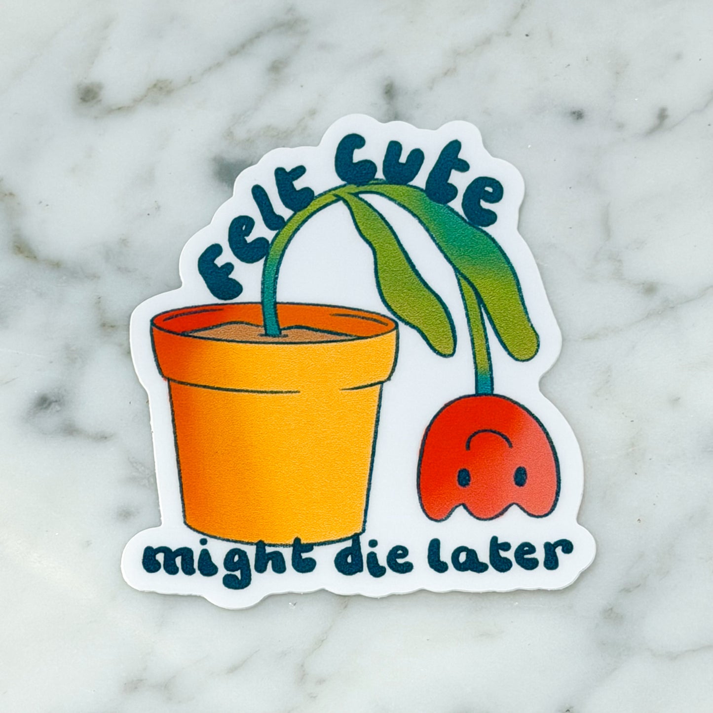 Felt Cute Might Die Later Plant Sticker