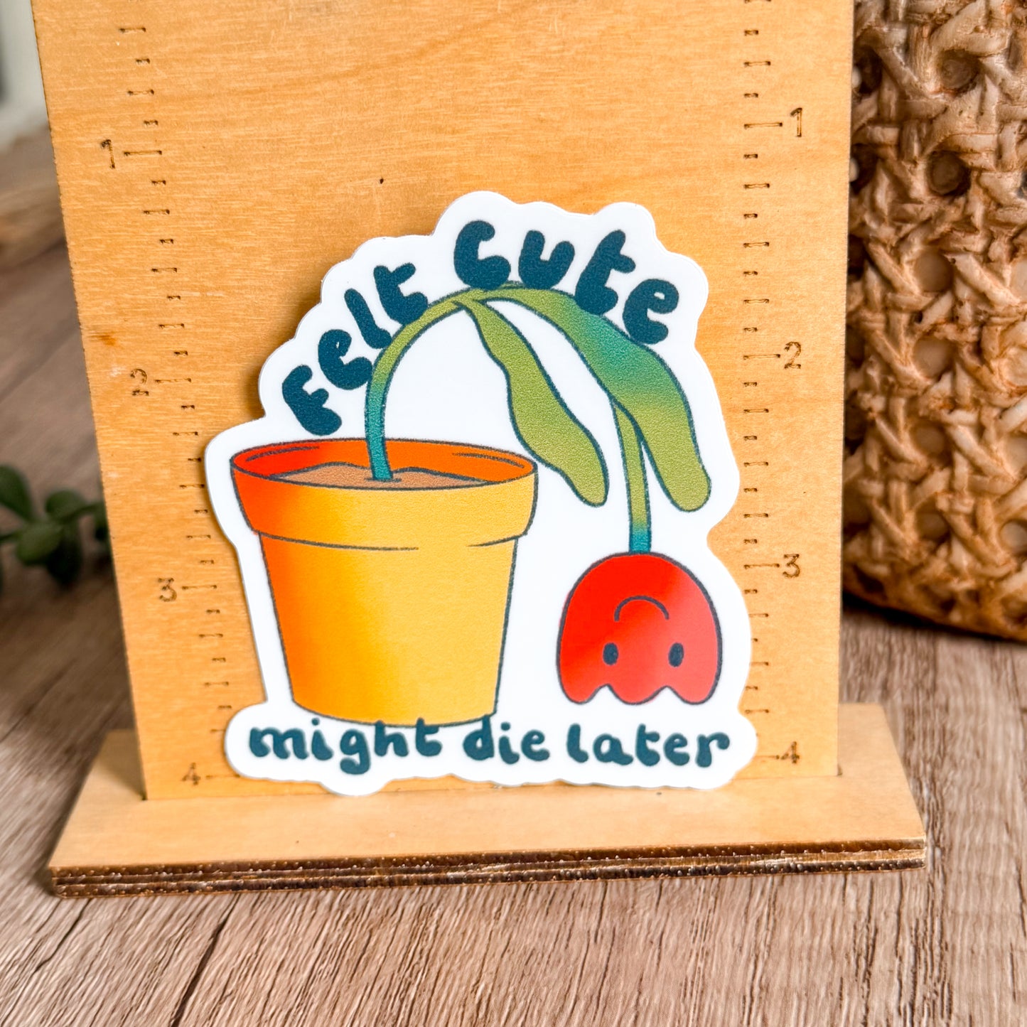 Felt Cute Might Die Later Plant Sticker