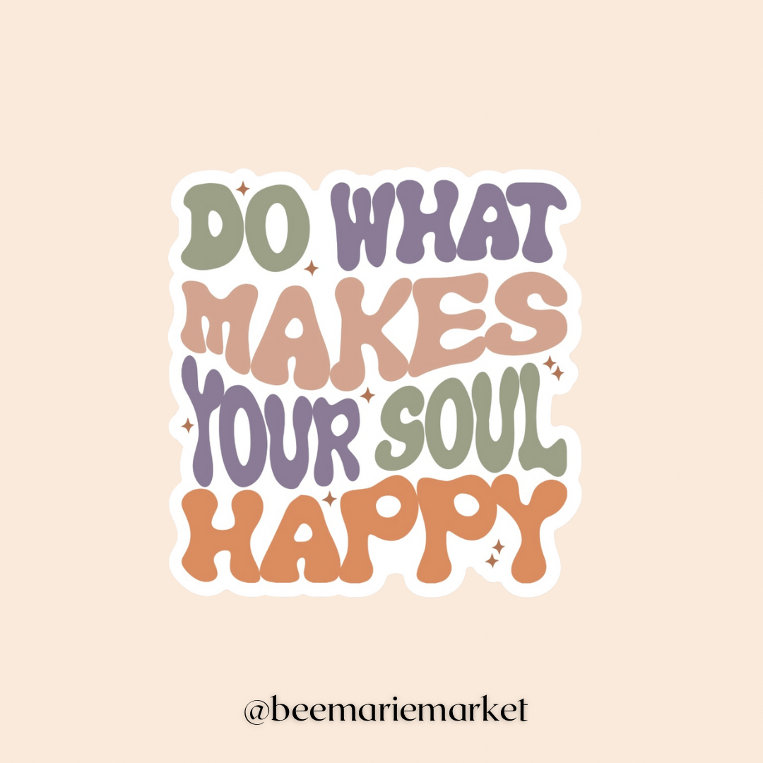 Do What Makes Your Soul Happy