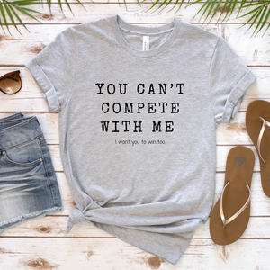 You Can’t Compete With Me Tee